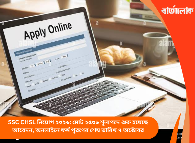 SSC CHSL নিয়োগ ২০২৬: মোট ২৫৩৬ শূন্যপদে শুরু হয়েছে আবেদন, অনলাইনে ফর্ম পূরণের শেষ তারিখ ৭ অক্টোবর