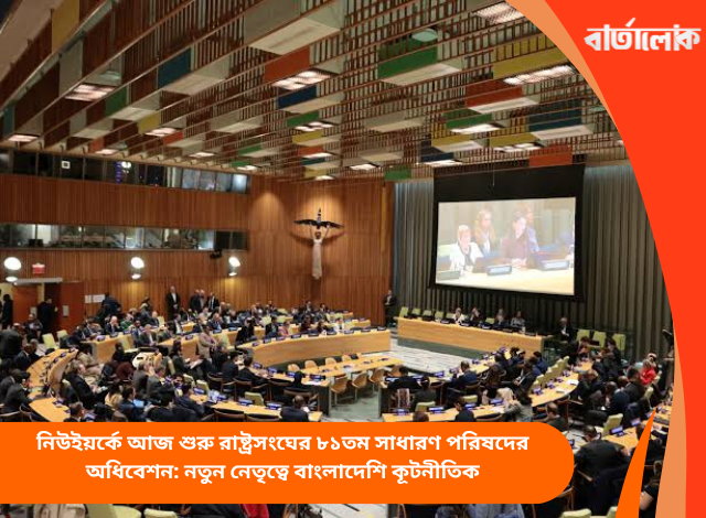 নিউইয়র্কে আজ শুরু রাষ্ট্রসংঘের ৮১তম সাধারণ পরিষদের অধিবেশন: নতুন নেতৃত্বে বাংলাদেশি কূটনীতিক