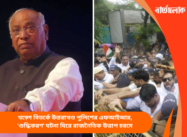 খড়্গে বিতর্কে উত্তরাখণ্ড পুলিশের এফআইআর, 'শুদ্ধিকরণ' ঘটনা ঘিরে রাজনৈতিক উত্তাপ চরমে