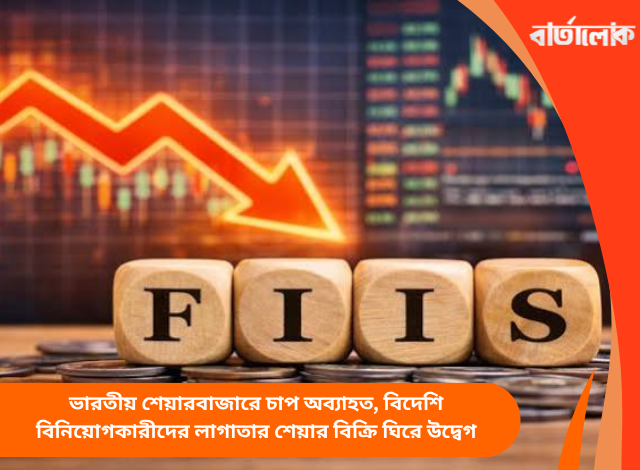 ভারতীয় শেয়ারবাজারে চাপ অব্যাহত, বিদেশি বিনিয়োগকারীদের লাগাতার শেয়ার বিক্রি ঘিরে উদ্বেগ