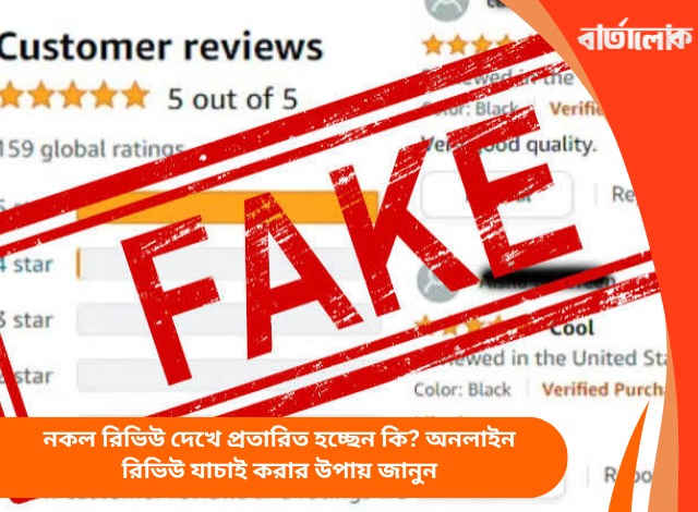 নকল রিভিউ দেখে প্রতারিত হচ্ছেন কি? অনলাইন রিভিউ যাচাই করার উপায় জানুন