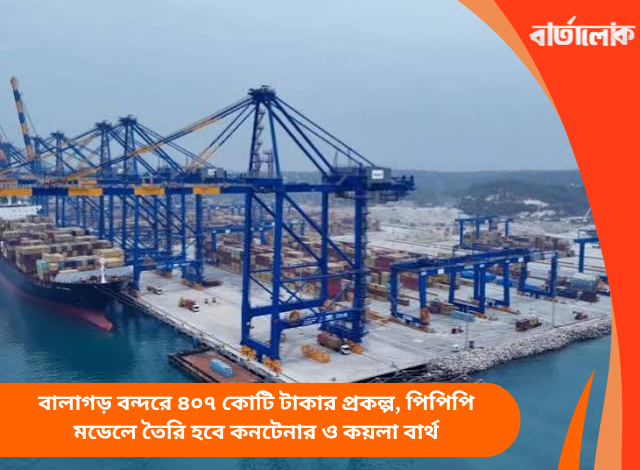বালাগড় বন্দরে ৪০৭ কোটি টাকার প্রকল্প, পিপিপি মডেলে তৈরি হবে কনটেনার ও কয়লা বার্থ