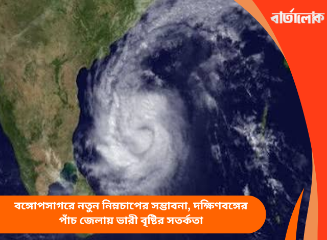 বঙ্গোপসাগরে নতুন নিম্নচাপের সম্ভাবনা, দক্ষিণবঙ্গের পাঁচ জেলায় ভারী বৃষ্টির সতর্কতা