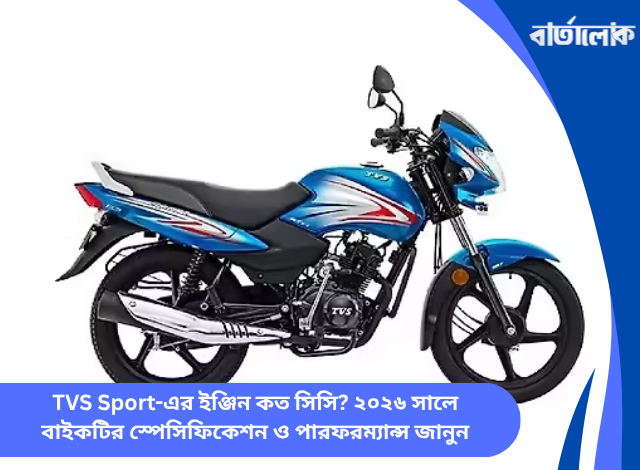 TVS Sport-এর ইঞ্জিন কত সিসি? ২০২৬ সালে বাইকটির স্পেসিফিকেশন ও পারফরম্যান্স জানুন