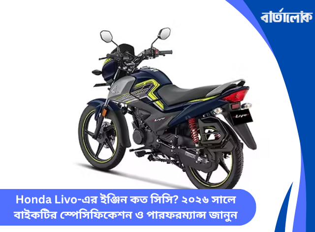 Honda Livo-এর ইঞ্জিন কত সিসি? ২০২৬ সালে বাইকটির স্পেসিফিকেশন ও পারফরম্যান্স জানুন