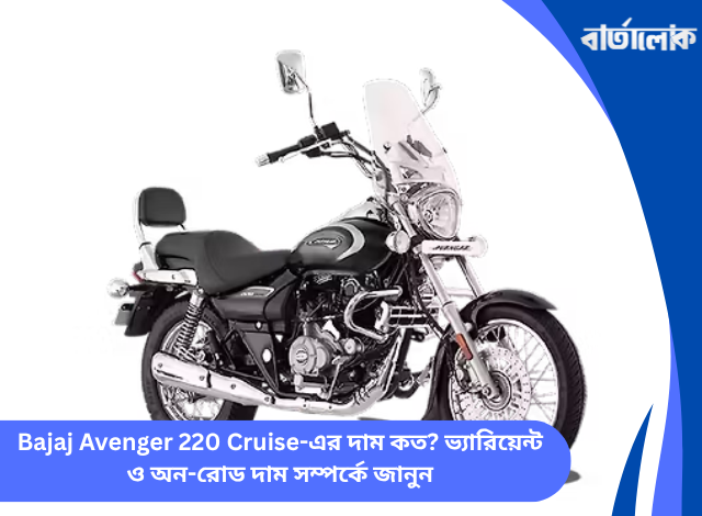 Bajaj Avenger 220 Cruise-এর দাম কত? ভ্যারিয়েন্ট ও অন-রোড দাম সম্পর্কে জানুন
