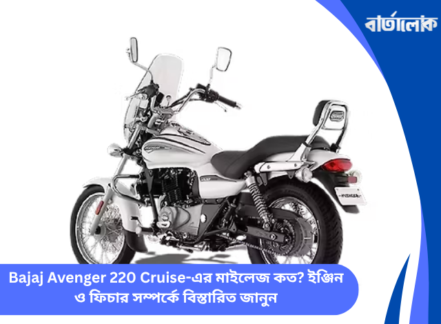 Bajaj Avenger 220 Cruise-এর মাইলেজ কত? ইঞ্জিন ও ফিচার সম্পর্কে বিস্তারিত জানুন