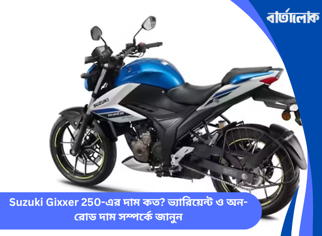 Suzuki Gixxer 250-এর দাম কত? ভ্যারিয়েন্ট ও অন-রোড দাম সম্পর্কে জানুন