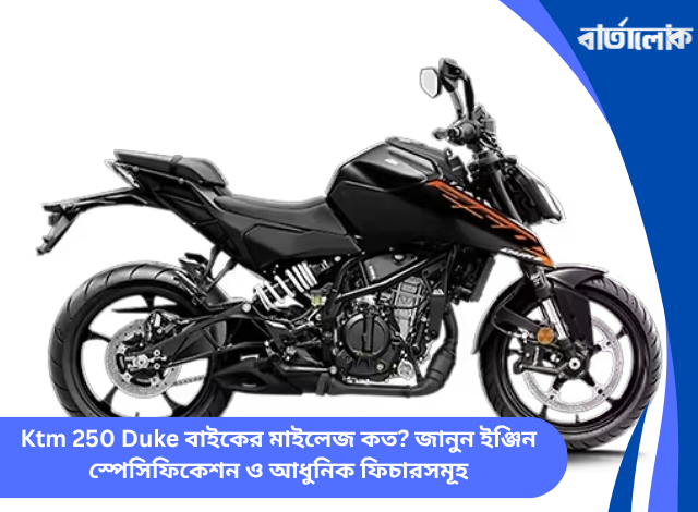 Ktm 250 Duke বাইকের মাইলেজ কত? জানুন ইঞ্জিন স্পেসিফিকেশন ও আধুনিক ফিচারসমূহ