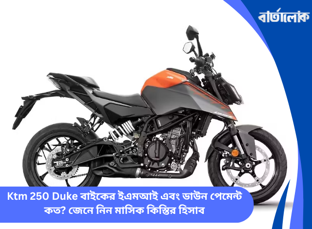 Ktm 250 Duke বাইকের ইএমআই এবং ডাউন পেমেন্ট কত? জেনে নিন মাসিক কিস্তির হিসাব