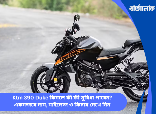 Ktm 390 Duke কিনলে কী কী সুবিধা পাবেন? একনজরে দাম, মাইলেজ ও ফিচার দেখে নিন