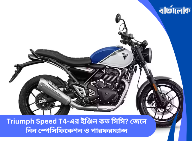 Triumph Speed T4-এর ইঞ্জিন কত সিসি? জেনে নিন স্পেসিফিকেশন ও পারফরম্যান্স