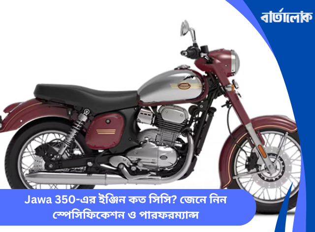 Jawa 350-এর ইঞ্জিন কত সিসি? জেনে নিন স্পেসিফিকেশন ও পারফরম্যান্স