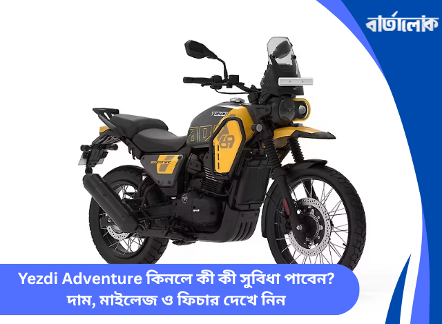Yezdi Adventure কিনলে কী কী সুবিধা পাবেন? দাম, মাইলেজ ও ফিচার দেখে নিন