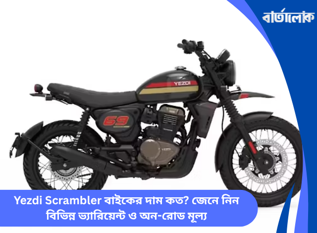Yezdi Scrambler বাইকের দাম কত? জেনে নিন বিভিন্ন ভ্যারিয়েন্ট ও অন-রোড মূল্য