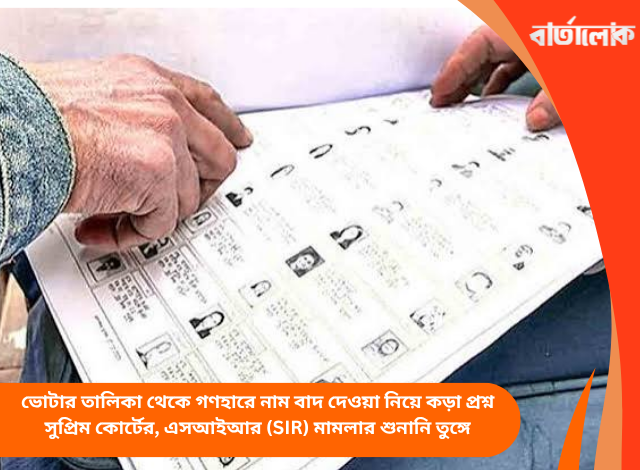ভোটার তালিকা থেকে গণহারে নাম বাদ দেওয়া নিয়ে কড়া প্রশ্ন সুপ্রিম কোর্টের, এসআইআর (SIR) মামলার শুনানি তুঙ্গে